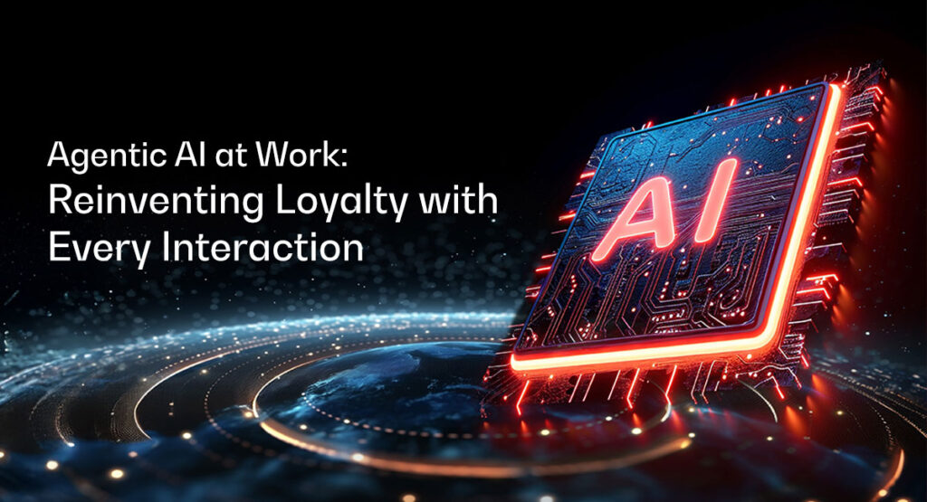 Agentic AI at Work: Reinventing Loyalty with Every Interaction
